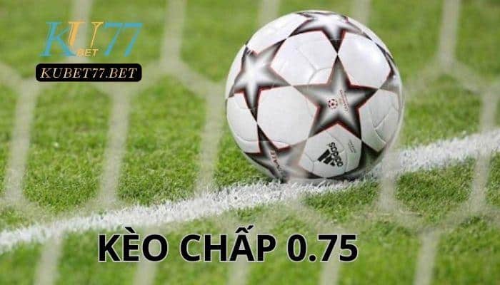 Khái niệm kèo chấp 0.75